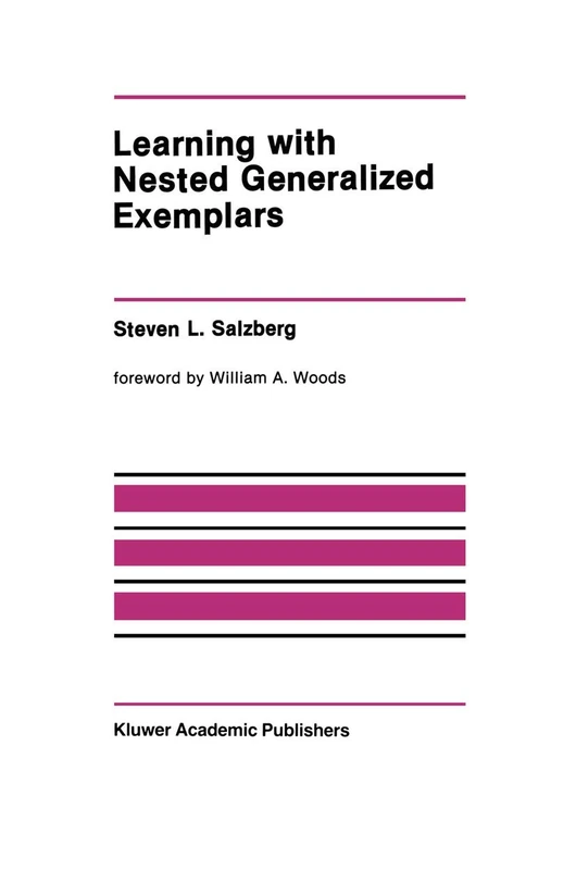 Learning with Nested Generalized Exemplars: 100 (The Springer International Series in Engineering and Computer Science, 100)