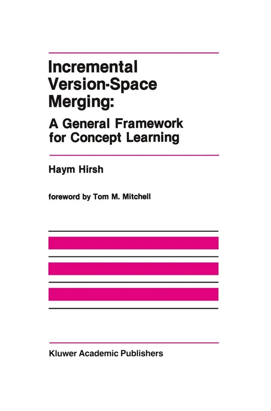 Incremental Version-Space Merging: A General Framework for Concept Learning: 104 (The Springer International Series in Engineering and Computer Science, 104)