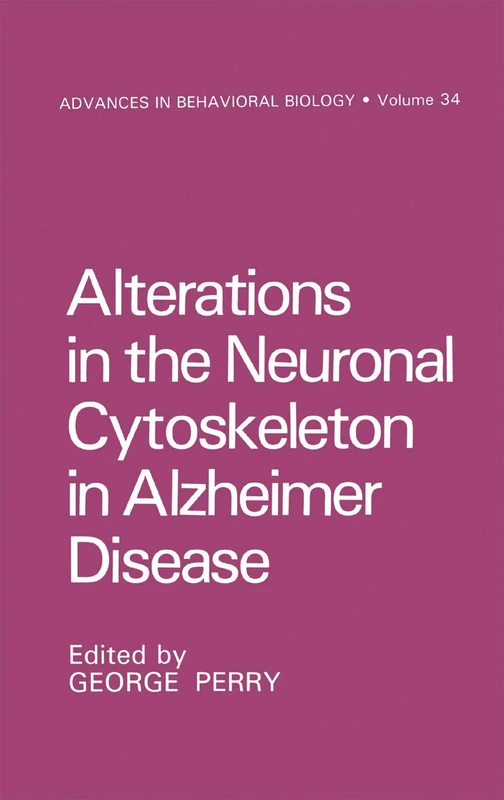 Alterations in the Neuronal Cytoskeleton in Alzheimer Disease: 34 (Advances in Behavioral Biology, 34)