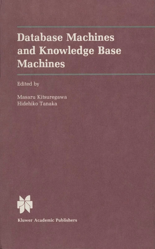 Database Machines and Knowledge Base Machines: 43 (The Springer International Series in Engineering and Computer Science, 43)
