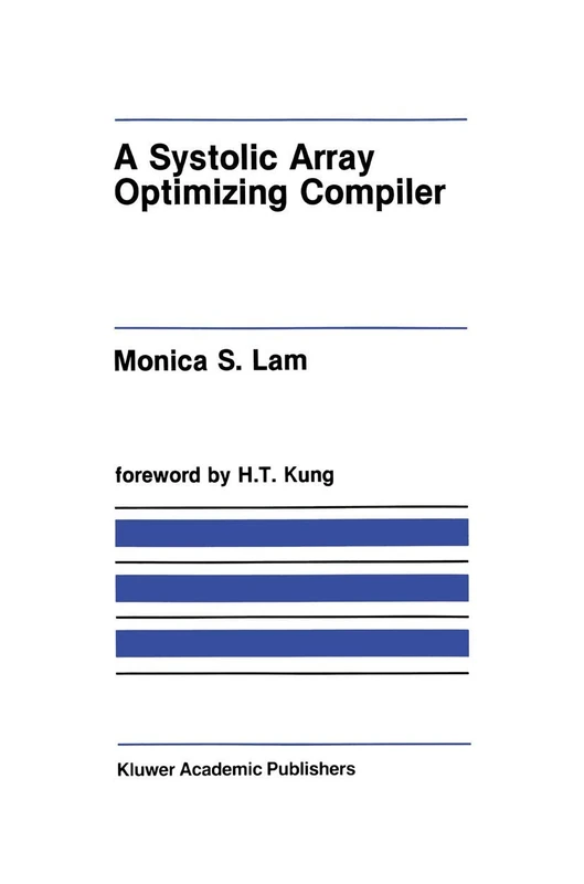 A Systolic Array Optimizing Compiler: 64 (The Springer International Series in Engineering and Computer Science, 64)