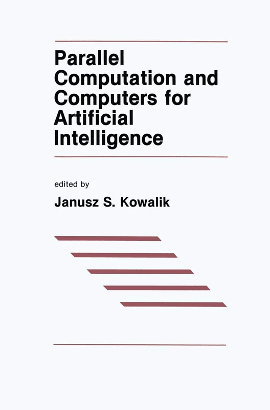 Parallel Computation and Computers for Artificial Intelligence: 26 (The Springer International Series in Engineering and Computer Science, 26)