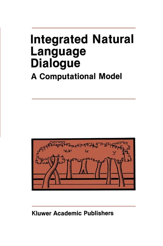 Integrated Natural Language Dialogue: A Computational Model: 41 (The Springer International Series in Engineering and Computer Science, 41)