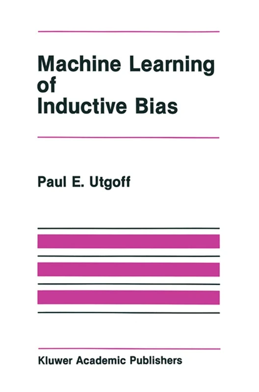 Machine Learning of Inductive Bias: 15 (The Springer International Series in Engineering and Computer Science, 15)