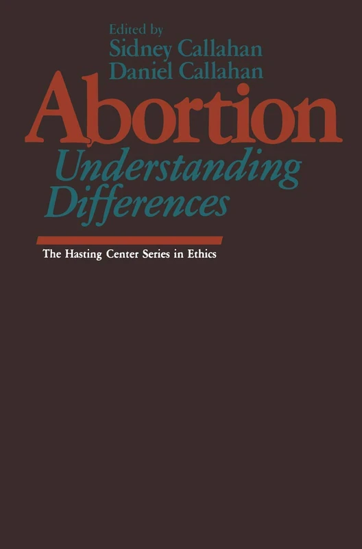 Abortion: Understanding Differences (The Hastings Center Series in Ethics)