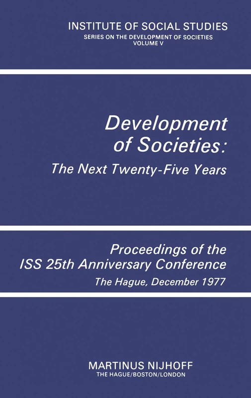 Development of Societies: The Next Twenty-Five Years: Proceedings of the ISS 25th Anniversary Conference The Hague, December 1977: 5 (Institute of Social Studies Series on Development of Societies)