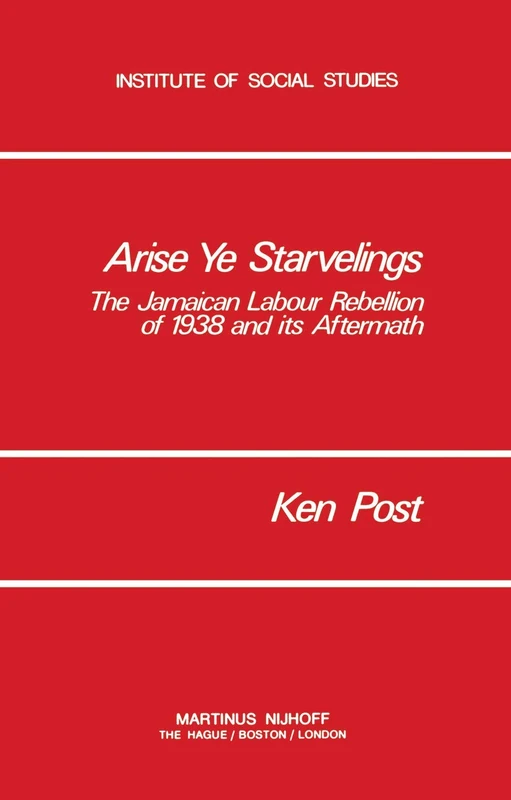 Arise Ye Starvelings: The Jamaican Labour Rebellion of 1938 and its Aftermath: 3 (Institute of Social Studies Series on Development of Societies, 3) - Image 1