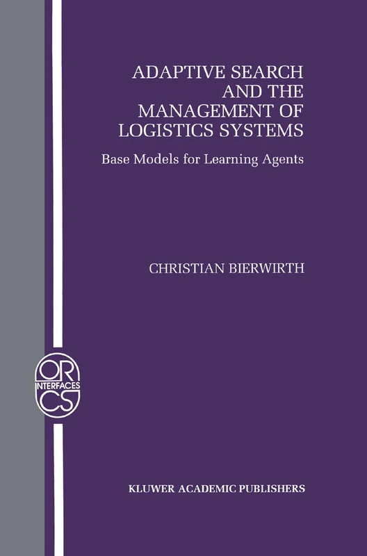 Adaptive Search and the Management of Logistic Systems: Base Models for Learning Agents: 11 (Operations Research/Computer Science Interfaces Series, 11)