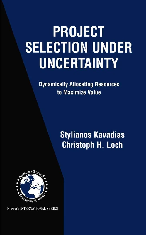 Project Selection Under Uncertainty: Dynamically Allocating Resources to Maximize Value: 69 (International Series in Operations Research & Management Science, 69)