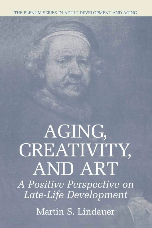 Aging, Creativity and Art: A Positive Perspective on Late-Life Development (The Springer Series in Adult Development and Aging)