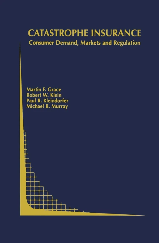 Catastrophe Insurance: Consumer Demand, Markets and Regulation: 45 (Topics in Regulatory Economics and Policy)