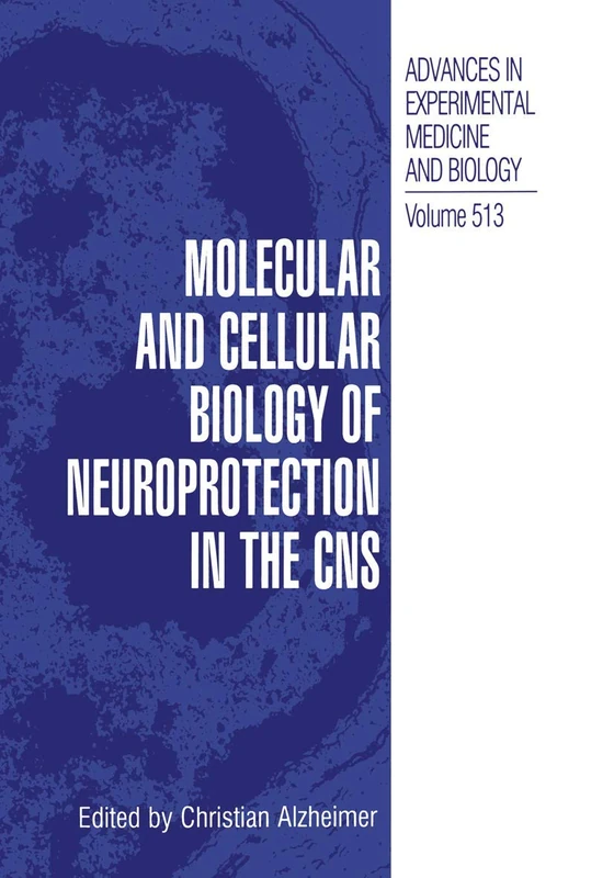 Molecular and Cellular Biology of Neuroprotection in the CNS: 513 (Advances in Experimental Medicine and Biology, 513)