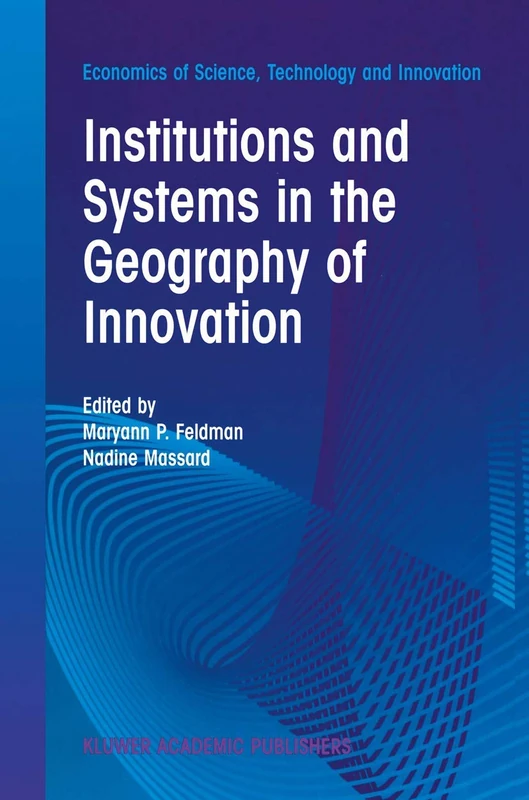 Institutions and Systems in the Geography of Innovation: 25 (Economics of Science, Technology and Innovation, 25)