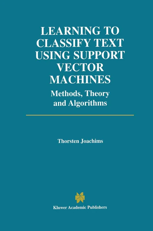 Learning to Classify Text Using Support Vector Machines: 668 (The Springer International Series in Engineering and Computer Science, 668)