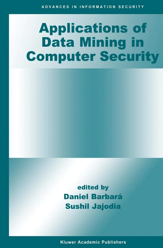 Applications of Data Mining in Computer Security: 6 (Advances in Information Security, 6)