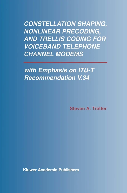 Constellation Shaping, Nonlinear Precoding, and Trellis Coding for Voiceband Telephone Channel Modems: with Emphasis on ITU-T Recommendation V.34: 673 ... Series in Engineering and Computer Science)