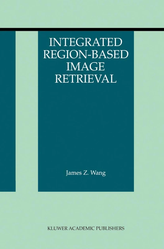 Integrated Region-Based Image Retrieval: 11 (The Information Retrieval Series, 11)