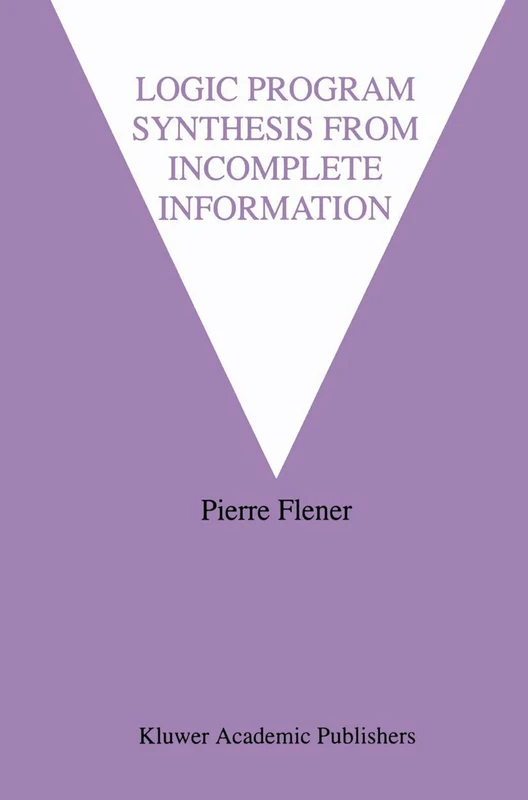 Logic Program Synthesis from Incomplete Information: 295 (The Springer International Series in Engineering and Computer Science, 295)