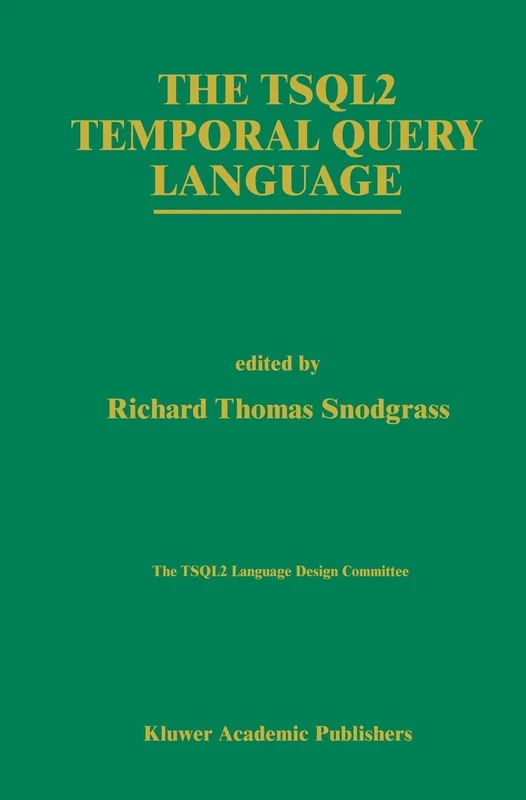 The TSQL2 Temporal Query Language: 330 (The Springer International Series in Engineering and Computer Science, 330)