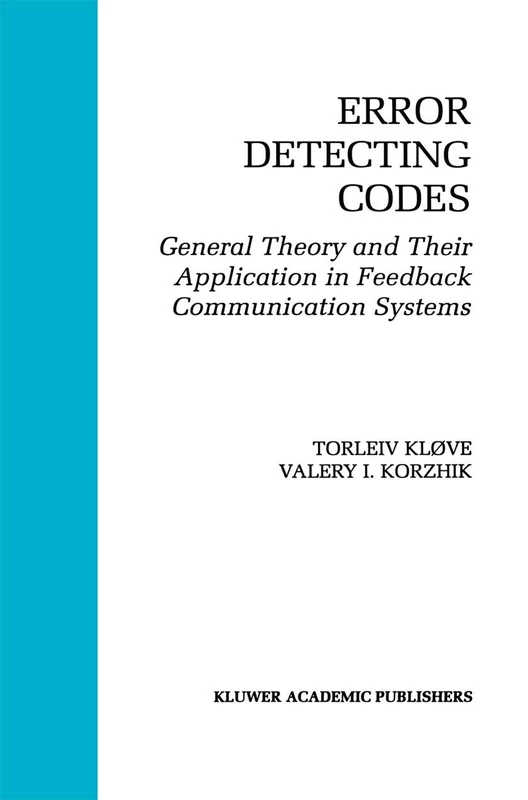 Error Detecting Codes: General Theory And Their Application in Feedback Communication Systems: 335 (The Springer International Series in Engineering and Computer Science, 335)