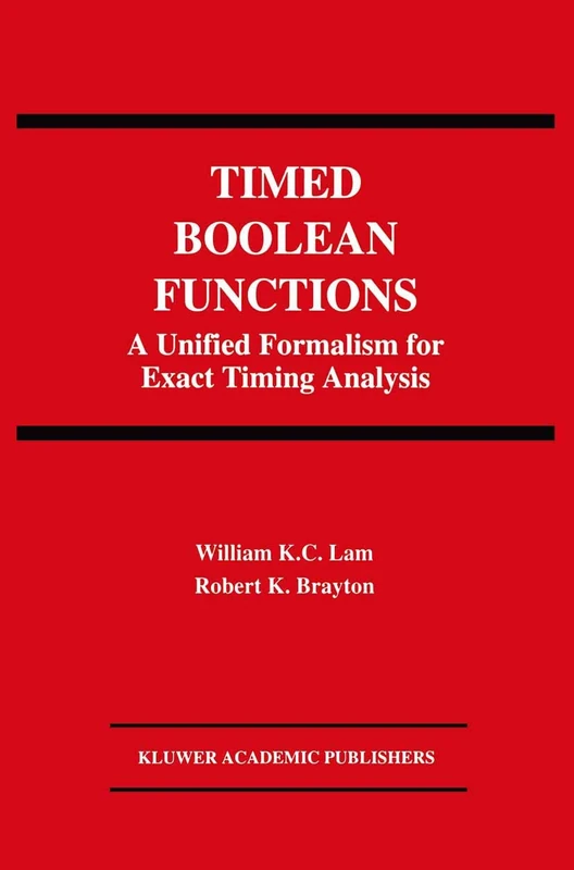 Timed Boolean Functions: A Unified Formalism for Exact Timing Analysis: 270 (The Springer International Series in Engineering and Computer Science)