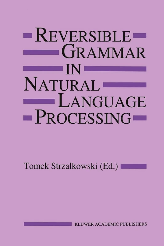 Reversible Grammar in Natural Language Processing: 255 (The Springer International Series in Engineering and Computer Science, 255)