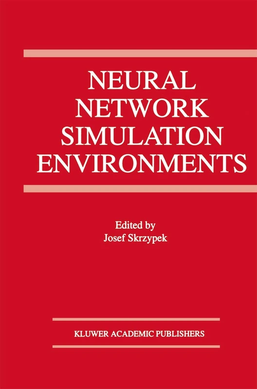 Neural Network Simulation Environments: 254 (The Springer International Series in Engineering and Computer Science, 254)