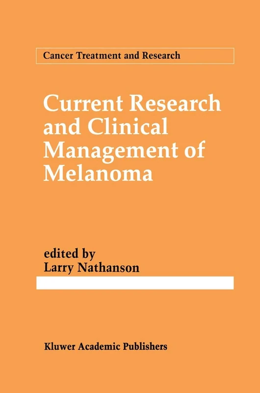 Current Research and Clinical Management of Melanoma: 65 (Cancer Treatment and Research, 65)