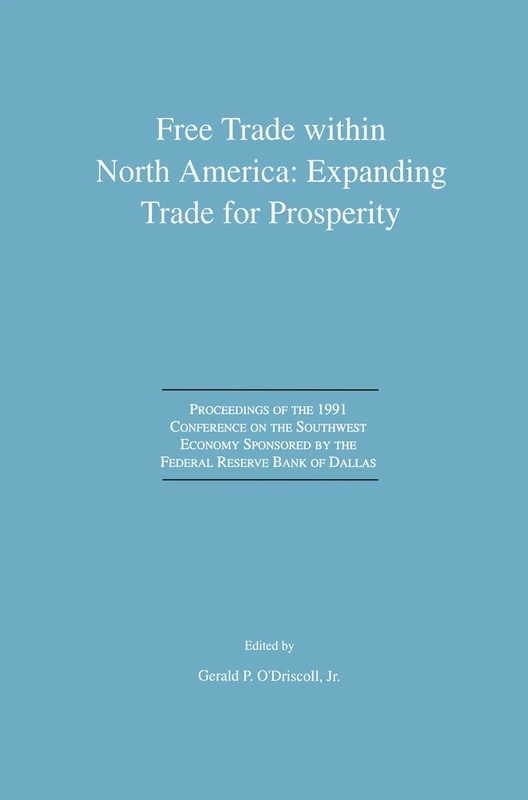 Free Trade within North America: Expanding Trade for Prosperity: Proceedings of the 1991 Conference on the Southwest Economy Sponsored by the Federal Reserve Bank of Dallas