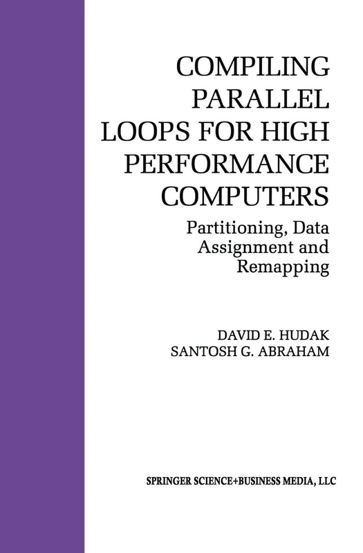 Compiling Parallel Loops for High Performance Computers: Partitioning, Data Assignment and Remapping: 200 (The Springer International Series in Engineering and Computer Science, 200)