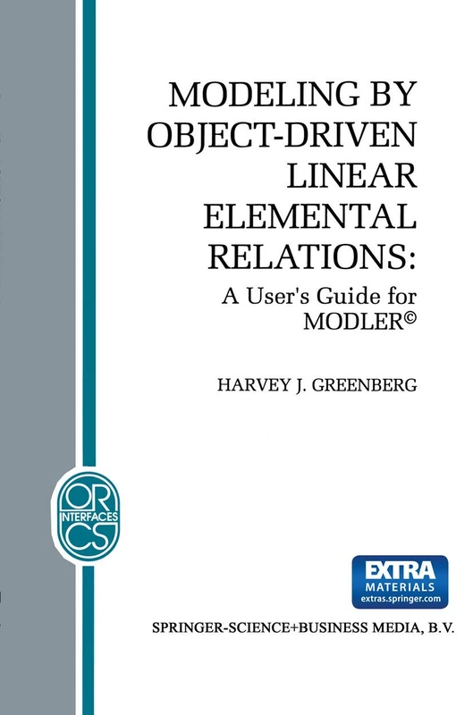 Modeling by Object-Driven Linear Elemental Relations: A User’s Guide for MODLER©: 2 (Operations Research/Computer Science Interfaces Series, 2)