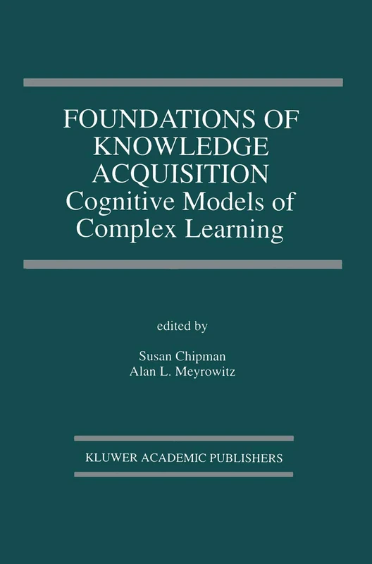 Foundations of Knowledge Acquisition: Cognitive Models of Complex Learning: 194 (The Springer International Series in Engineering and Computer Science, 194)