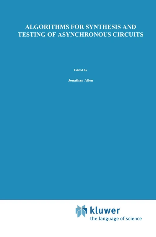 Algorithms for Synthesis and Testing of Asynchronous Circuits: 232 (The Springer International Series in Engineering and Computer Science, 232)