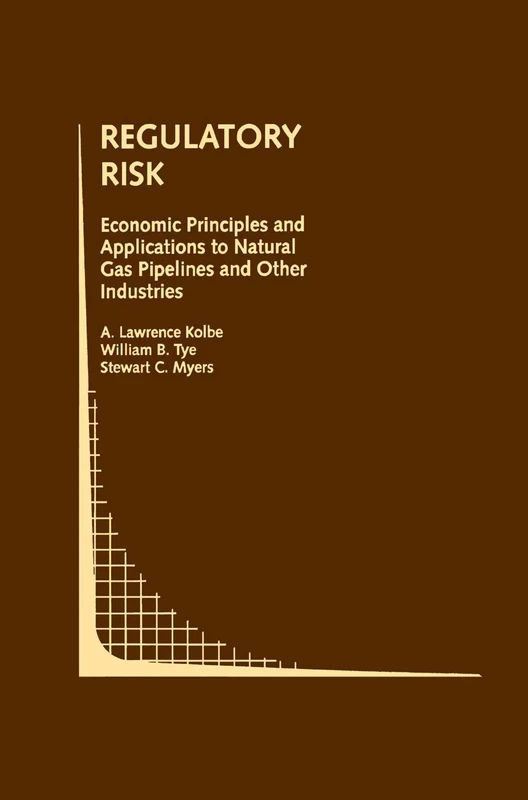 Regulatory Risk: Economic Principles and Applications to Natural Gas Pipelines and Other Industries: 14 (Topics in Regulatory Economics and Policy, 14)