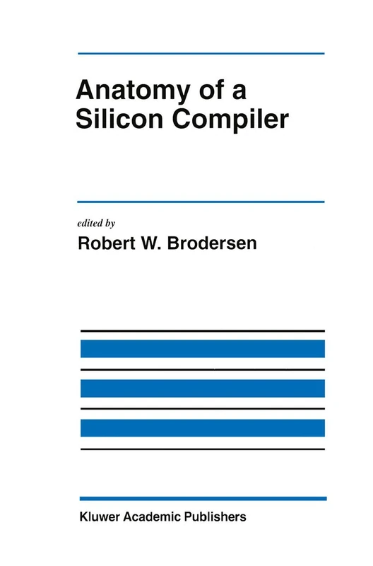 Anatomy of a Silicon Compiler: 181 (The Springer International Series in Engineering and Computer Science, 181)