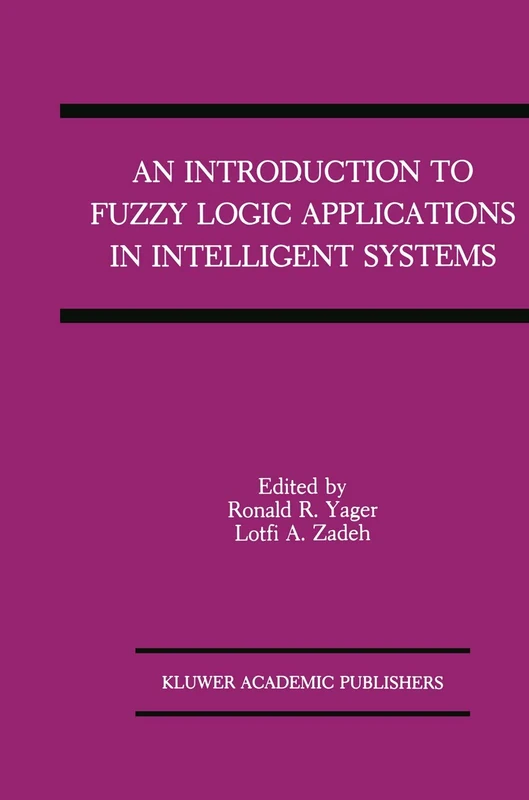 An Introduction to Fuzzy Logic Applications in Intelligent Systems: 165 (The Springer International Series in Engineering and Computer Science, 165)