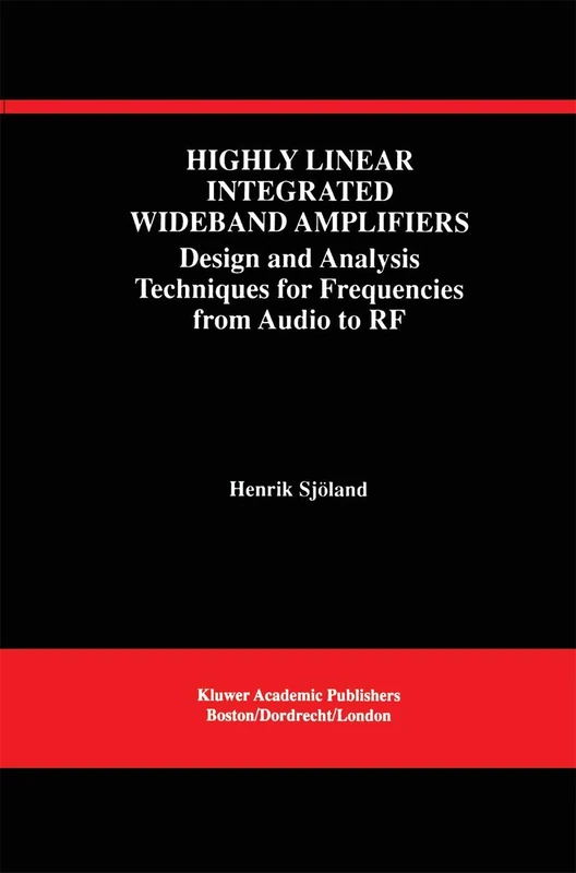 Highly Linear Integrated Wideband Amplifiers: Design and Analysis Techniques for Frequencies from Audio to RF: 490 (The Springer International Series in Engineering and Computer Science, 490)