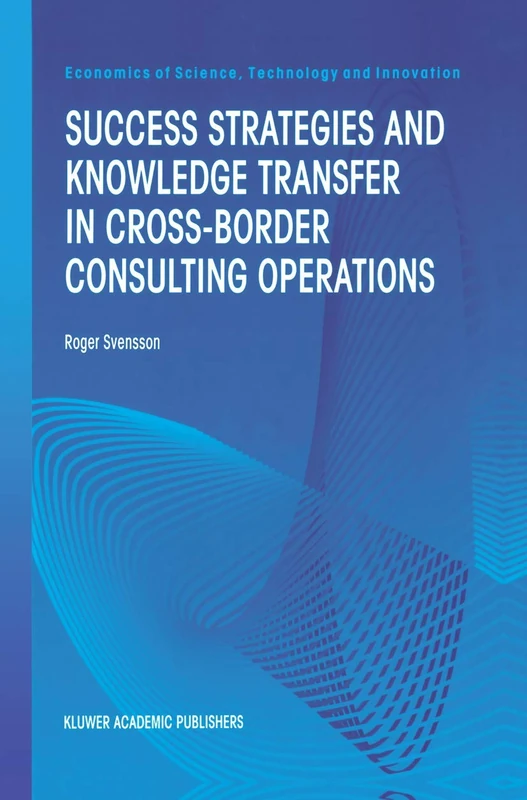 Success Strategies and Knowledge Transfer in Cross-Border Consulting Operations: 19 (Economics of Science, Technology and Innovation, 19) - Image 1