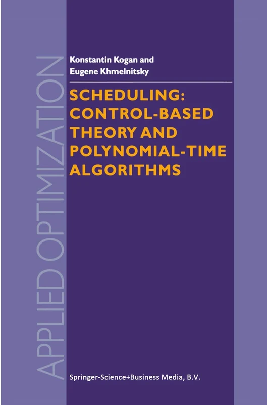 Scheduling: Control-Based Theory and Polynomial-Time Algorithms: Control-Based Theory And Polynomial-Time Algorithms (Applied Optimization): 43