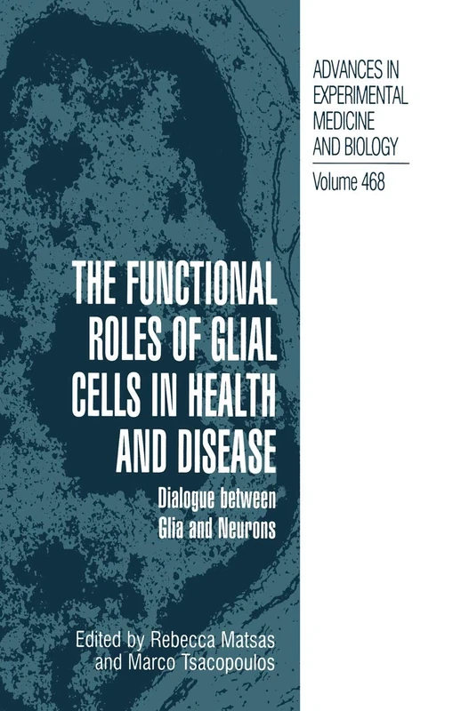 The Functional Roles of Glial Cells in Health and Disease: Dialogue between Glia and Neurons: 468 (Advances in Experimental Medicine and Biology, 468)