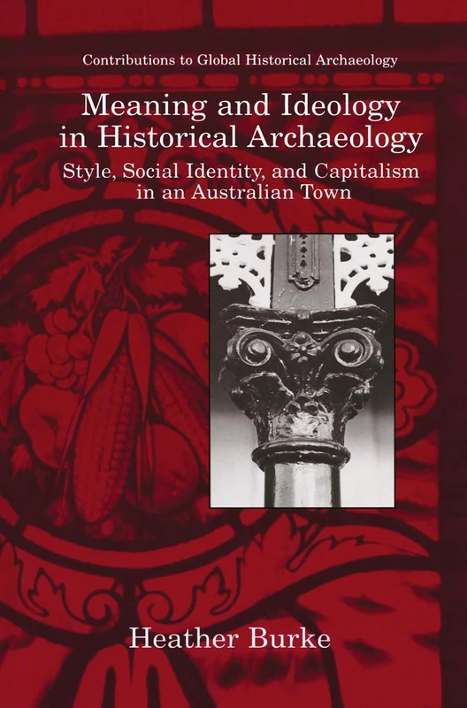 Meaning and Ideology in Historical Archaeology: Style, Social Identity, and Capitalism in an Australian Town (Contributions To Global Historical Archaeology) - Image 1