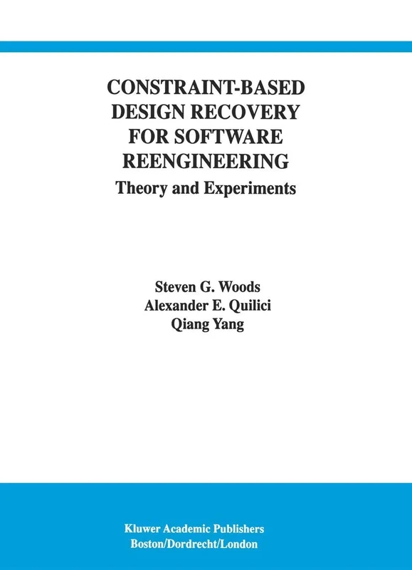 Constraint-Based Design Recovery for Software Reengineering: Theory and Experiments: 3 (International Series in Software Engineering, 3)