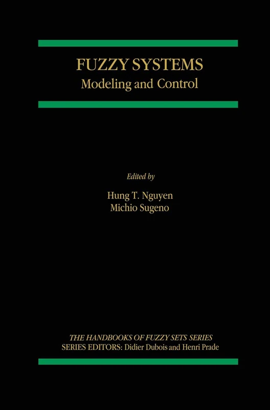 Fuzzy Systems: Modeling and Control: 2 (The Handbooks of Fuzzy Sets, 2)