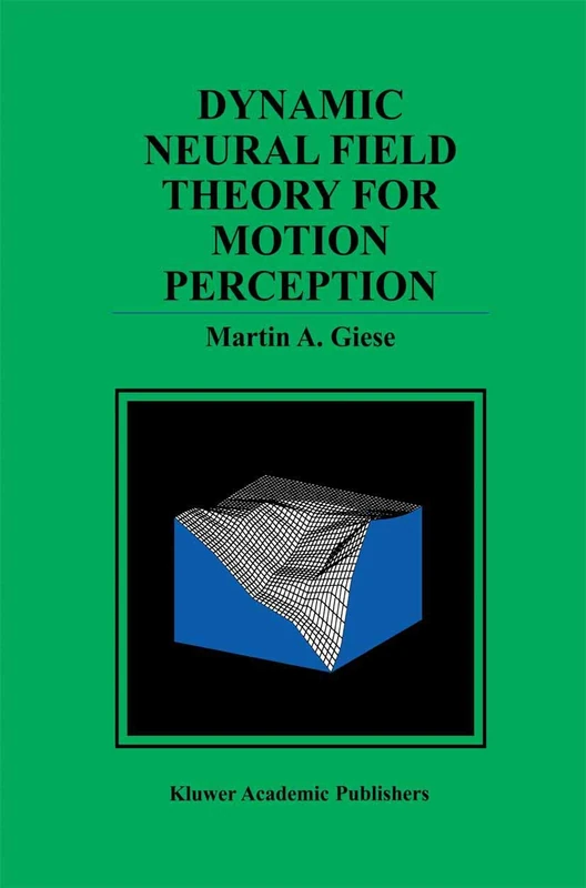 Dynamic Neural Field Theory for Motion Perception: 469 (The Springer International Series in Engineering and Computer Science, 469)