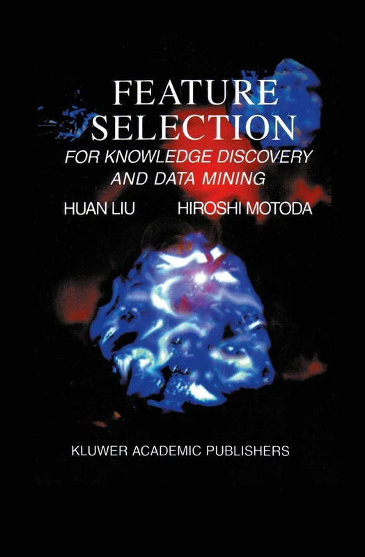 Feature Selection for Knowledge Discovery and Data Mining: 454 (The Springer International Series in Engineering and Computer Science, 454)