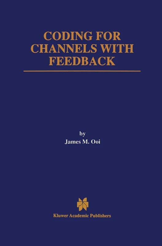 Coding for Channels with Feedback: 452 (The Springer International Series in Engineering and Computer Science, 452)