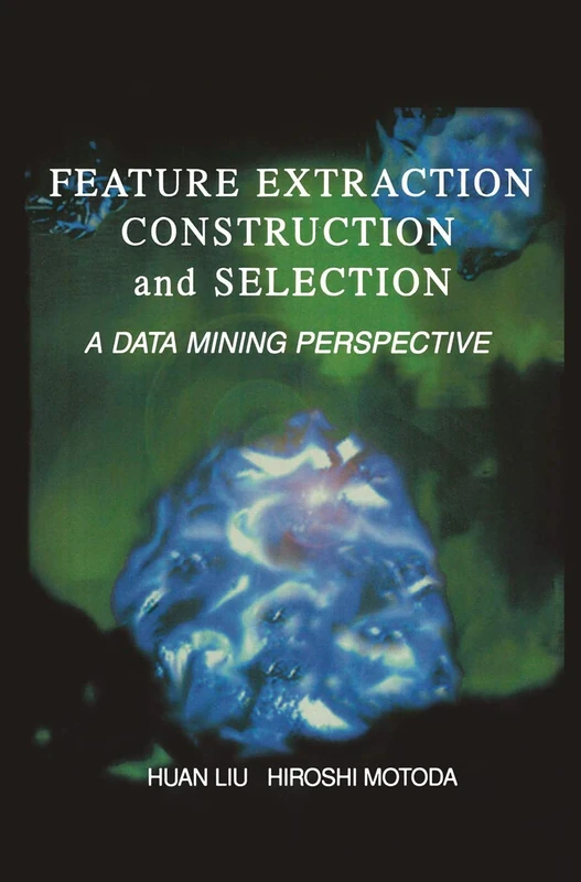 Feature Extraction, Construction and Selection: A Data Mining Perspective: 453 (The Springer International Series in Engineering and Computer Science, 453)