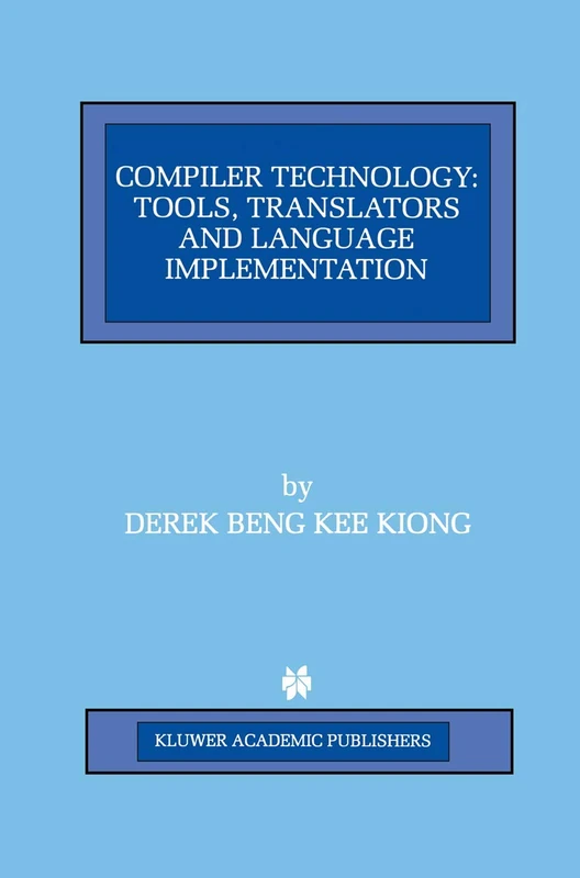 Compiler Technology: Tools, Translators and Language Implementation: 422 (The Springer International Series in Engineering and Computer Science, 422)