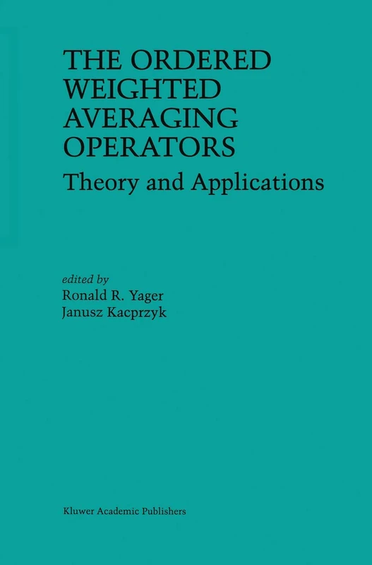 The Ordered Weighted Averaging Operators: Theory and Applications