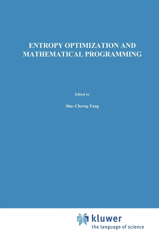 Entropy Optimization and Mathematical Programming: 8 (International Series in Operations Research & Management Science, 8)